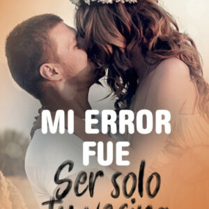 MI ERROR FUE SER SOLO TU VECINA