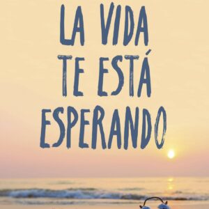 LA VIDA TE ESTÁ ESPERANDO