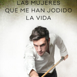 Las mujeres que me han jodido la vida