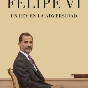 Felipe VI. Un rey en la adversidad