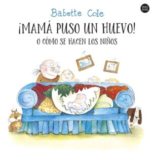 ¡Mamá puso un huevo! o cómo se hacen los niños