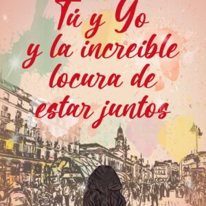 Tú y yo y la increíble locura de estar juntos