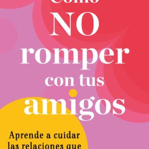 Cómo no romper con tus amigos