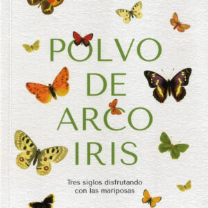 POLVO DE ARCO IRIS. TRES SIGLOS DISFRUTANDO CON LAS MARIPOSAS.