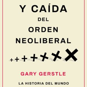 Auge y caída del orden neoliberal