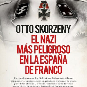 OTTO SKORZENY (LEB), EL NAZI MÁS PELIGROSO EN LA ESPAÑA DE FRANCO
