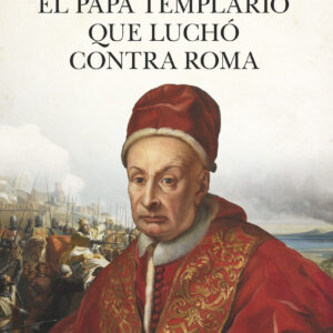Benedicto XIII. El papa templario que luchó contra Roma