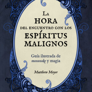 LA HORA DEL ENCUENTRO CON LOS ESPÍRITUS MALIGNOS. Guía ilustrada de mononoke y magia