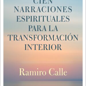 CIEN NARRACIONES ESPIRITUALES PARA LA TRANSFORMACIÓN INTERIOR