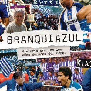 Branquiazul: Historia oral de los años dorados del Dépor
