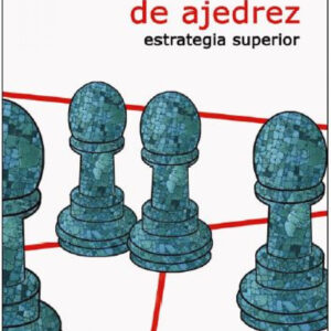 TRATADO GENERAL DE AJEDREZ IV. ESTRATEGIA SUPERIOR