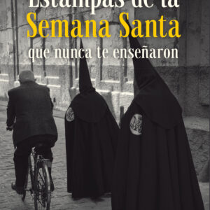Estampas de la Semana Santa que nunca te enseñaron
