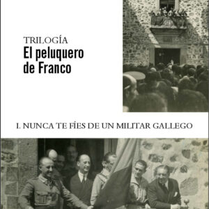 NUNCA TE FIES DE UN MILITAR GALLEGO I. TRILOGIA EL PELUQUERO DE FRANCO