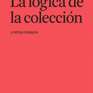 La lógica de la colección y otros ensayos