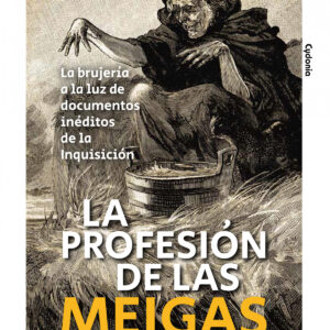 LA PROFESIÓN DE LAS MEIGAS (LA BRUJERÍA A LA LUZ DE DOCUMENTOS INÉDITOS DE LA IN