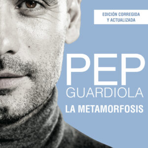 Pep Guardiola. La metamorfosis. Edición 10º aniversario