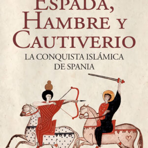 Espada, hambre y cautiverio. La conquista islámica de Spania