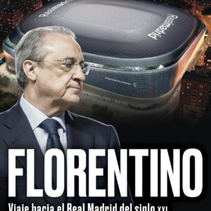 Florentino. Viaje hacia el Real Madrid del siglo XXI