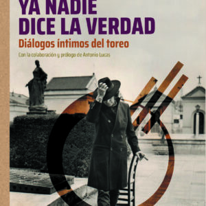 'Ya nadie dice la verdad'. Diálogos íntimos del toreo
