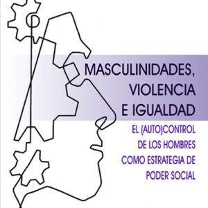 MASCULINIDADES, VIOLENCIA E IGUALDAD. EL AUTOCONTROL DE LOS HOMBRES COMO ESTRATEGIA DEL PODER SOCIAL