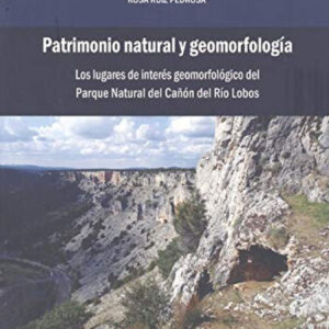 PATRIMONIO NATURAL Y GEOMORFOLOGÍA. LOS LUGARES DE INTERÉS GEOMORFOLÓGICO DEL PARQUE NATURAL DEL CAÑÓN DEL RÍO LOBOS