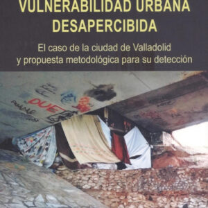 VULNERABILIDAD URBANA DESAPERCIBIDA. EL CASO DE LA CIUDAD DE VALLADOLID Y PROPUESTA METODOLÓGICA PARA SU DETECCIÓN