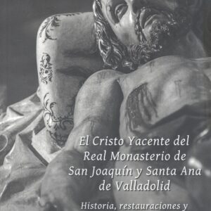 CRISTO YACENTE DEL REAL MONASTERIO DE SAN JOAQUÍN Y SANTA ANA DE VALLADOLID, EL. HISTORIA, RESTAURACIONES Y CONSERVACIÓN PREVENTIVA