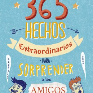 365 hechos extraordinarios para sorprender a los amigos
