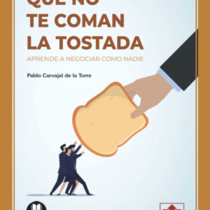 Que no te coman la tostada:aprende a negociar como nadie