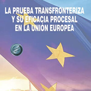 La prueba transfronteriza y su eficacia procesal en la Unión Europea