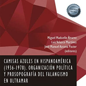 Camisas azules en Hispanoamérica (1936-1978) Organización política y prosopografía del falangismo en Ultramar
