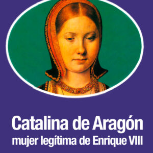 Catalina de Aragón, mujer legítima de Enrique VIII