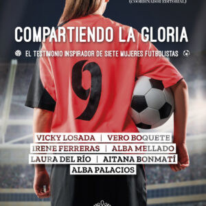 Compartiendo la gloria. El testimonio inspirador de siete mujeres futbolistas