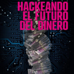 HACKEANDO EL FUTURO DEL DINERO
