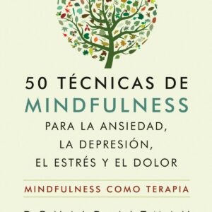 50 TÉCNICAS DE MINDFULNESS PARA LA ANSIEDAD, LA DEPRESIÓN, EL ESTRÉS Y EL DOLOR