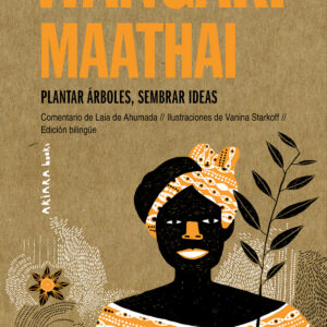 Wangari Maathai: Plantar árboles, sembrar ideas