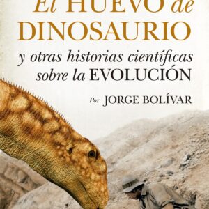 EL HUEVO DE DINOSAURIO Y OTRAS HISTORIAS CIENTÍFICAS SOBRE LA EVOLUCIÓN