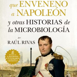 EL ASESINO QUE ENVENENÓ A NAPOLEÓN Y OTRAS HISTORIAS MICROBIOLOGÍA
