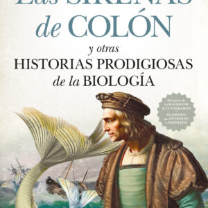 SIRENAS DE COLÓN Y OTRAS HISTORIAS PRODIGIOSAS DE LA BIOLOGÍA, LAS
