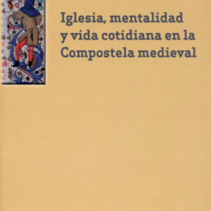 Iglesia, mentalidad y vida cotidiana en la Compostela medieval