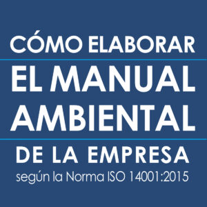 Cómo elaborar el Manual Ambiental de la Empresa según la norma ISO 14001:2015