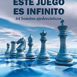 ESTE JUEGO ES INFINITO. 64 Sonetos ajedrecísticos