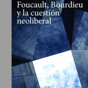 Foucault, Bourdieu y la cuestión neoliberal