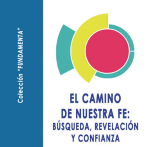 El camino de nuestra fe: búsqueda, revelación y confianza.