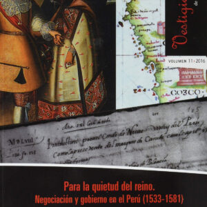 Para la Quietud del Reino. Negociación y Gobierno en el Perú (1533-1581)