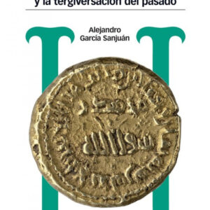 LA CONQUISTA ISLÁMICA DE LA PENÍNSULA IBÉRICA Y LA TERGIVERSACIÓN DEL PASADO