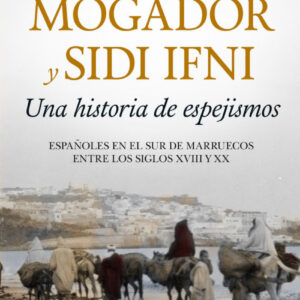 ENTRE MOGADOR Y SIDI IFNI. UNA HISTORIA DE ESPEJISMOS