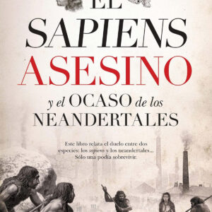 SAPIENS ASESINO Y EL OCASO DE LOS NEANDERTALES, EL (LEB)