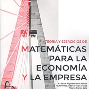TEORÍA Y EJERCICIOS DE MATEMÁTICAS PARA LA ECONOMÍA Y A EMPRESA