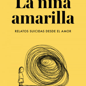 La niña amarilla: El libro de relatos suicidas desde el amor